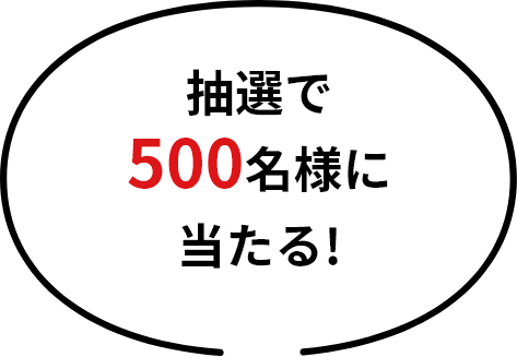 抽選で500名様に当たる!