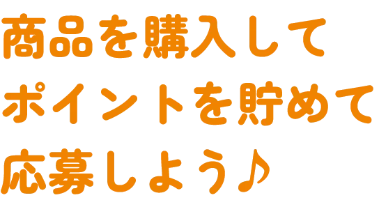商品を購入してポイントを貯めて応募しよう