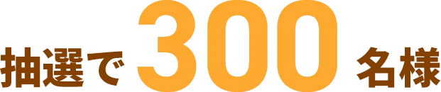 抽選で300名様