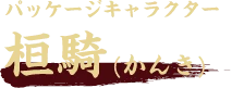 パッケージキャラクター 桓騎(かんき)