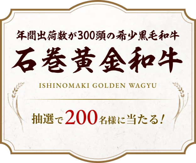 年間出荷数が300頭の希少黒毛和牛 石巻黄金和牛 抽選で200名様に当たる！