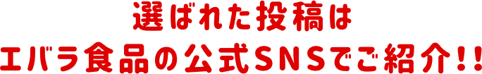 選ばれた投稿はエバラ食品の公式SNSでご紹介!!