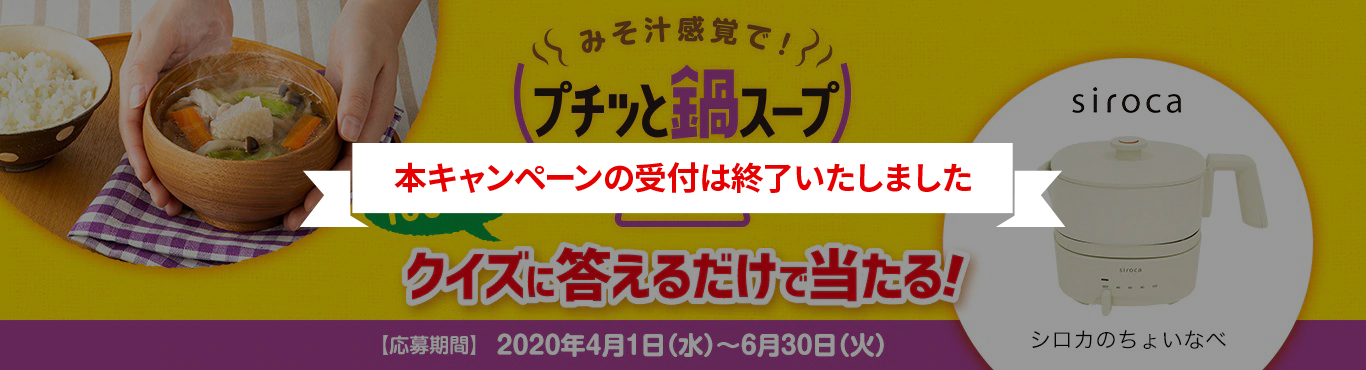 みそ汁感覚で！プチッと鍋スーププレゼントキャンペーン　応募期間：2020年4月1日（水）～6月30日（火）