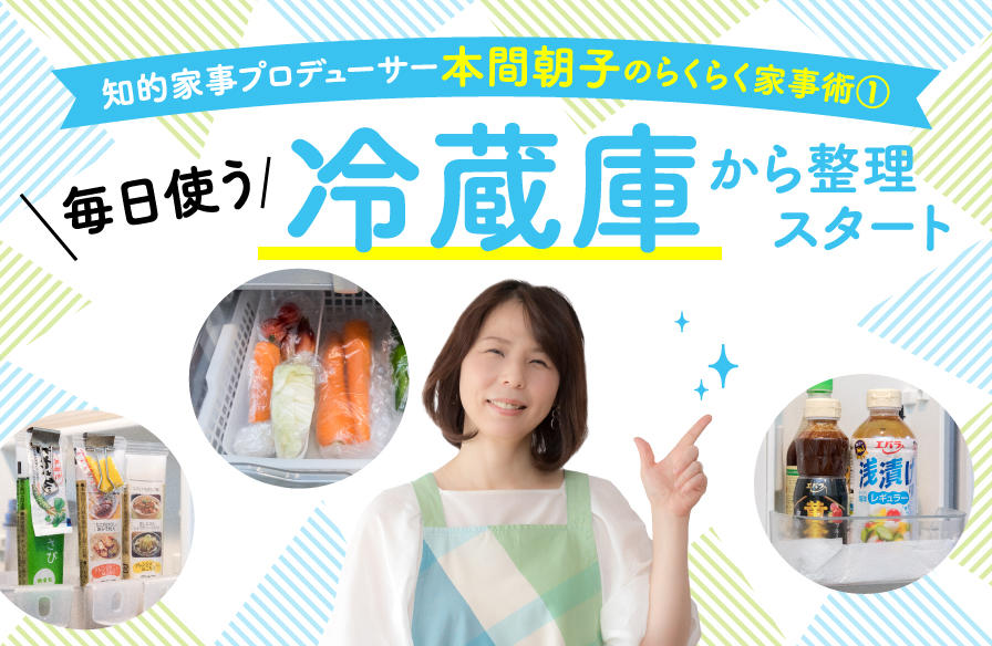 知的家事プロデューサー・本間朝子のらくらく家事術【1】毎日使う冷蔵庫から整理スタート