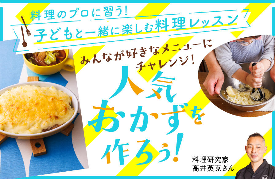 料理のプロに習う 子どもと一緒に楽しむ料理レッスン【４】みんなが好きなメニューにチャレンジ！　人気おかずを作ろう！