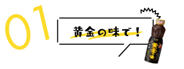 黄金の味で！