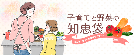 子育てと野菜の知恵袋　ちょっと役立つ知恵袋をご紹介！