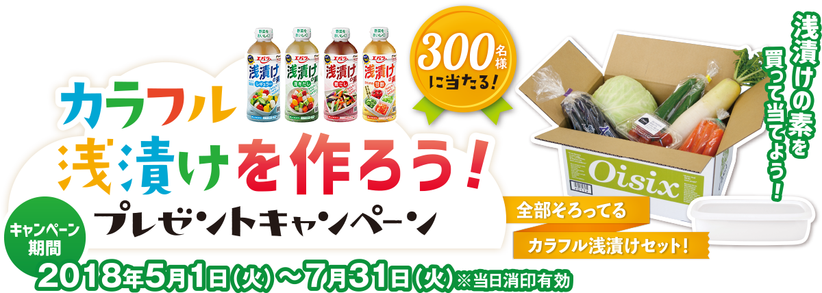 カラフル浅漬けを作ろう！プレゼントキャンペーン 300名様に当たる！　キャンペーン期間 2018年5月1日（火）～7月31日（火） ※当日消印有効　全部そろってる カラフル浅漬けセット！　浅漬けの素を買って当てよう！