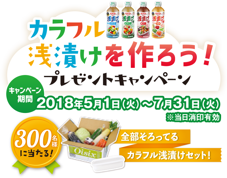 カラフル浅漬けを作ろう！プレゼントキャンペーン 300名様に当たる！　キャンペーン期間 2018年5月1日（火）～7月31日（火） ※当日消印有効　全部そろってる カラフル浅漬けセット！　浅漬けの素を買って当てよう！