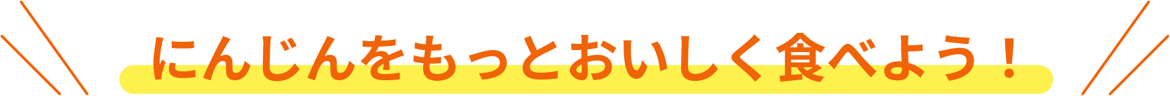 にんじんをもっとおいしく食べよう！