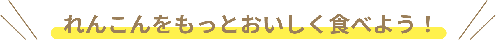 れんこんをもっとおいしく食べよう！