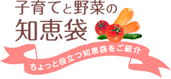 子育てと野菜の知恵袋　ちょっと役立つ知恵袋をご紹介