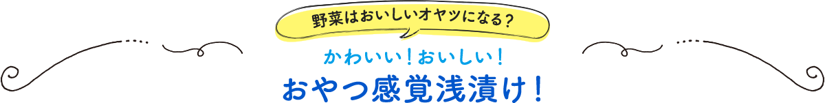 野菜はおいしいオヤツになる？かわいい！おいしい！おやつ感覚浅漬け！