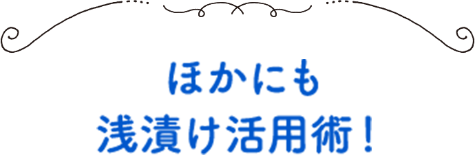 ほかにも浅漬け活用術！