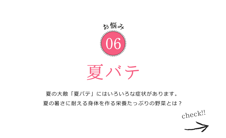 お悩み06 足が張って疲れが残る「むくみ」。夜にはパンパンでつらい…という方にぴったりの野菜を紹介します！