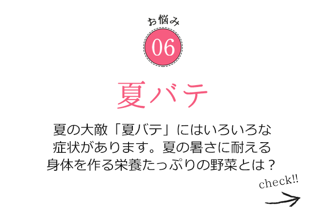 お悩み06 足が張って疲れが残る「むくみ」。夜にはパンパンでつらい…という方にぴったりの野菜を紹介します！