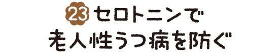 (23)セロトニンで老人性うつ病を防ぐ