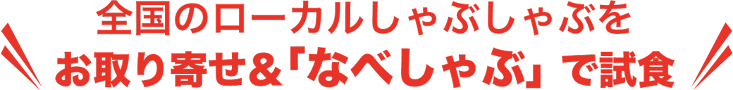 全国のローカルしゃぶしゃぶをお取り寄せ＆「なべしゃぶ」で試食