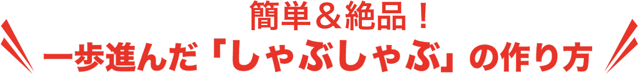 簡単&絶品！一歩進んだ「しゃぶしゃぶ」の作り方