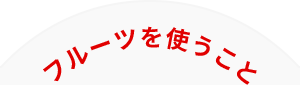 フルーツを使うこと