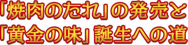 「焼肉のたれ」の発売と黄金の味」誕生への道