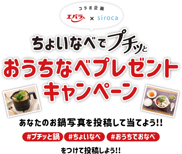 エバラ食品 シロカ ちょいなべでプチッとおうちなべプレゼントキャンペーン キャンペーン お楽しみ エバラ食品 エバラ食品 シロカ ちょいなべでプチッとおうちなべプレゼントキャンペーン キャンペーン お楽しみ エバラ食品