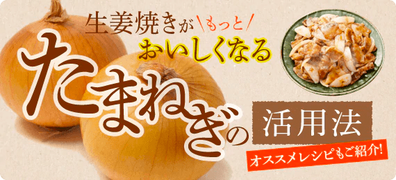 生姜焼きがもっとおいしくなる　たまねぎの活用法　オススメレシピもご紹介！