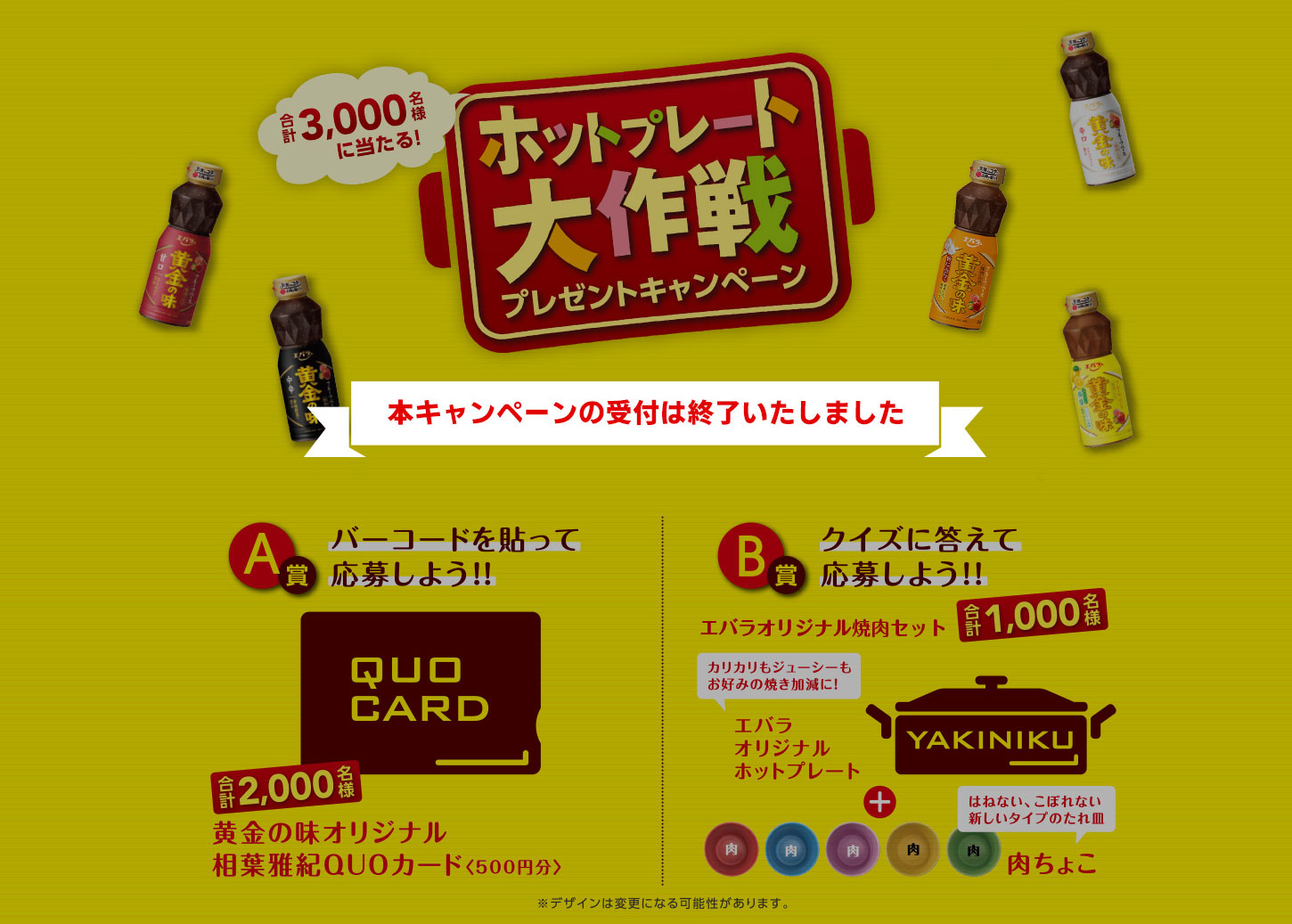 We love OHGON!!プレゼントキャンペーン エバラ黄金の味オリジナル相葉雅紀QUOカードや焼肉グッズが当たる! キャンペーン応募期間 2020年6月1日(月)~9月29日(火) ※締切は、ハガキの場合、当日消印有効。WEBの場合、当日23:59まで。 A賞合計4000名様/黄金の味オリジナル相葉雅紀QUOカード<500円分> B賞合計で1000名様/エバラオリジナルホットプレート