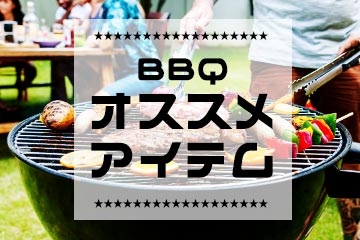 BBQオススメアイテム　あなたのBBQシチュエーションにあった道具を選んで、一味違ったBBQ時間を作り出しましょう！